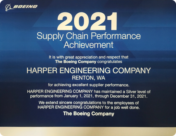         2021 Supply Chain Performance Achievement presented to        Harper Engineering Co. by The Boeing Company        for superior performance within their supply chain.       